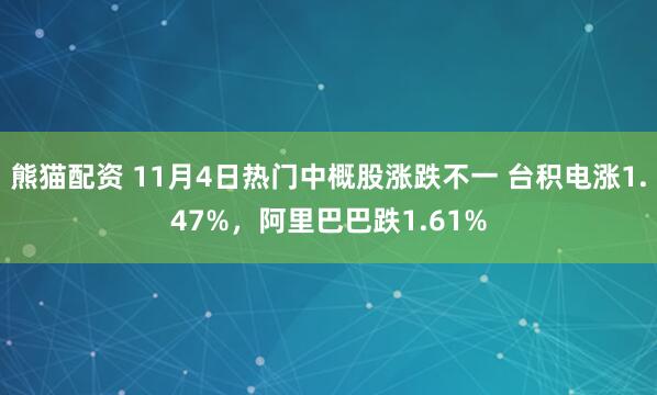 熊猫配资 11月4日热门中概股涨跌不一 台积电涨1.47%,阿里巴巴跌1.61%